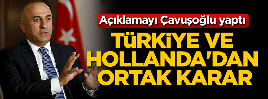 Çavuşoğlu açıkladı! Türkiye ve Hollanda'dan ortak karar
