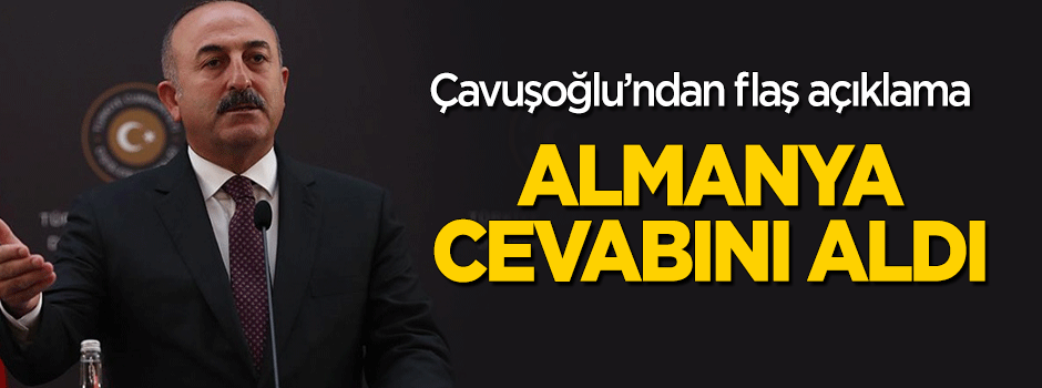 Çavuşoğlu: Almanya gerekli cevabı aldı!