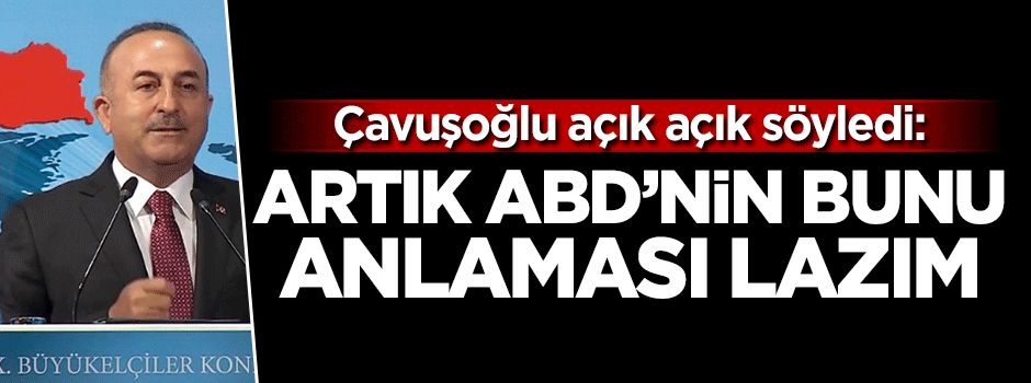 Çavuşoğlu: Artık ABD'nin bunu anlaması lazım