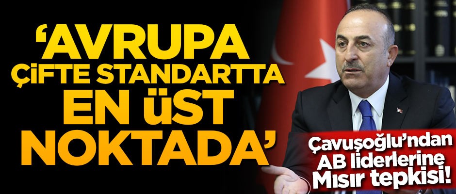 Çavuşoğlu: Avrupa çifte standartta en üst noktada