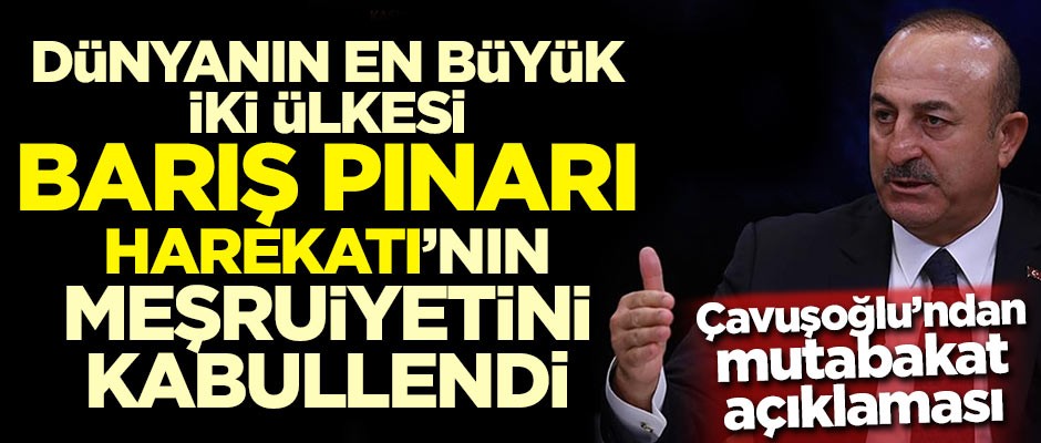 Çavuşoğlu: Dünyanın en büyük iki ülkesi Barış Pınarı Harekatı'nın meşruiyetini kabullendi