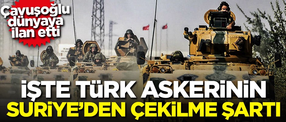 Çavuşoğlu dünyaya ilan etti! İşte Türk askerinin Suriye'den çekilme şartı