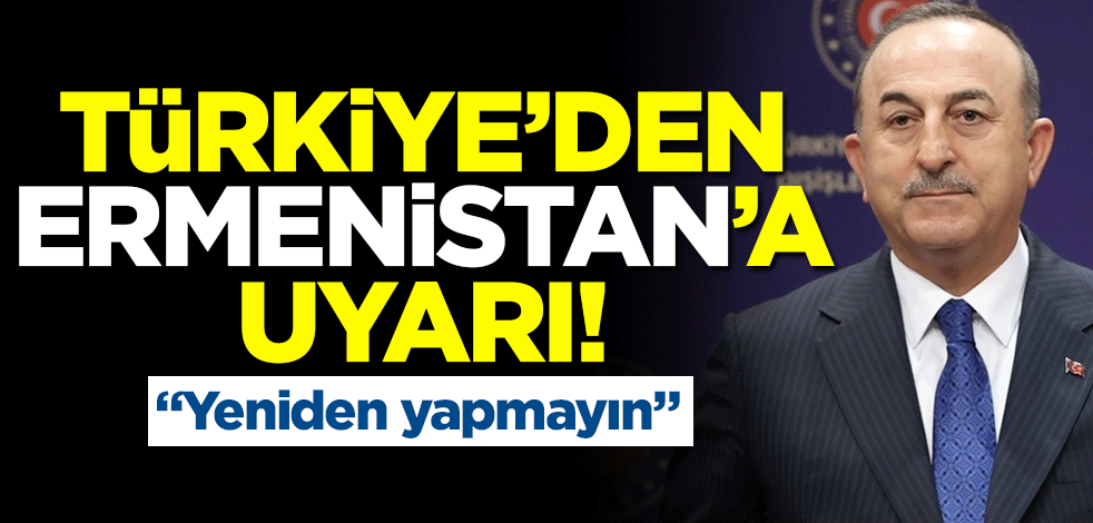 Çavuşoğlu, Ermenistan'ı provokasyona karşı uyardı