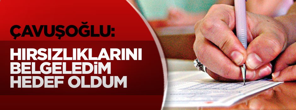 Çavuşoğlu: Hırsızlıklarını belgeledim, hedef oldum