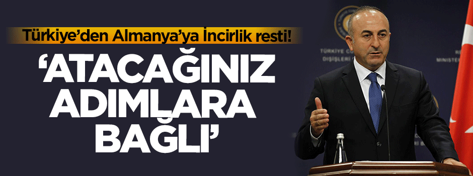 Çavuşoğlu: İncirlik'in durumu bu saatten sonra Almanya'nın atacağı adımlara bağlı