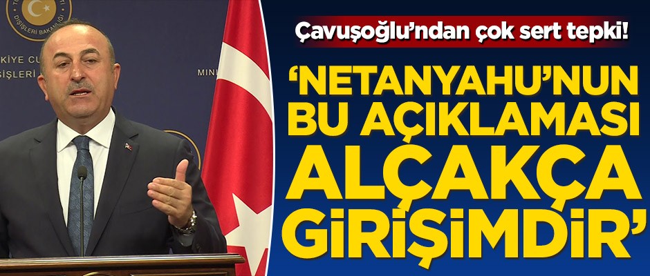 Çavuşoğlu: Netanyahu’nun yaptığı alçakça girişimdir