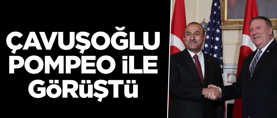 Çavuşoğlu, Pompeo ile görüştü