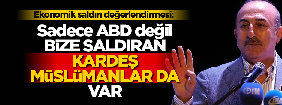 Çavuşoğlu: Sadece ABD değil, bize saldıran kardeş Müslüman ülkeler de var