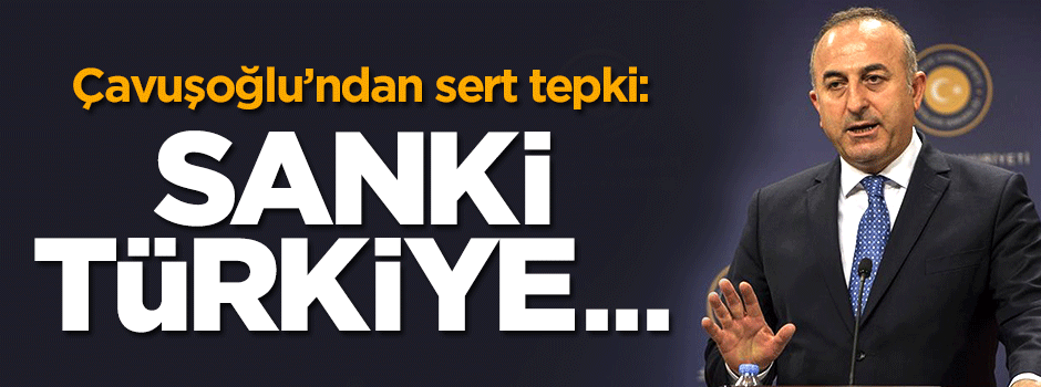 Çavuşoğlu'dan tepki: Sanki Türkiye para dileniyor