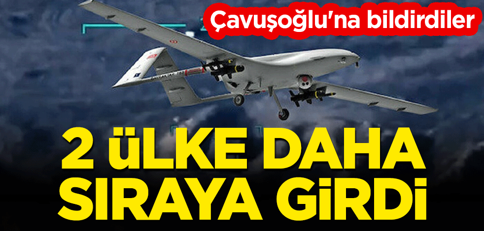 Çavuşoğlu'na bildirdiler! 2 ülke daha Türk SİHA'ları için sıraya girdi