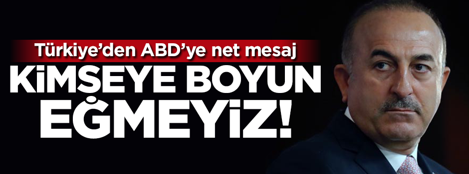 Çavuşoğlu'ndan ABD'ye net mesaj: Kimseye boyun eğmeyiz