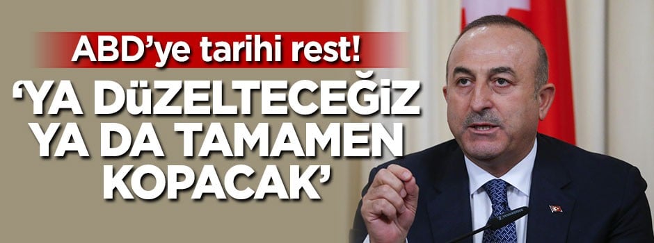 Çavuşoğlu'ndan ABD'ye rest! 'Ya düzelteceğiz ya da tamamen bozulacak'