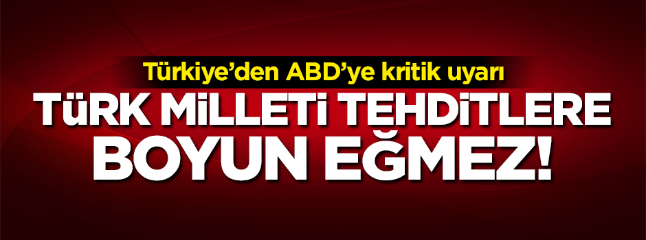 Çavuşoğlu'ndan ABD'ye uyarı: Türk milleti tehditlere boyun eğmez