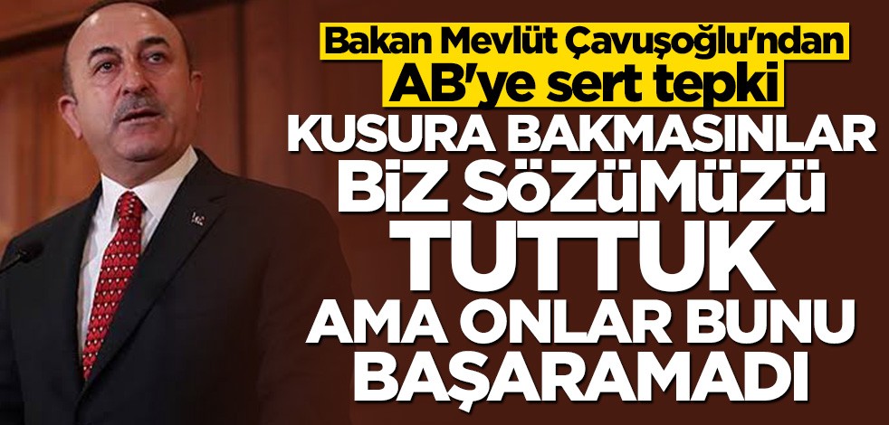 Çavuşoğlu'ndan AB'ye sert tepki: Sözlerinde durmadılar