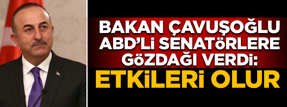 Çavuşoğlu'ndan Amerikalı senatörlere gözdağı! Etkileri olur