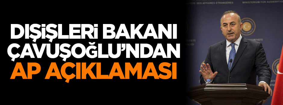 Çavuşoğlu'ndan AP açıklaması!
