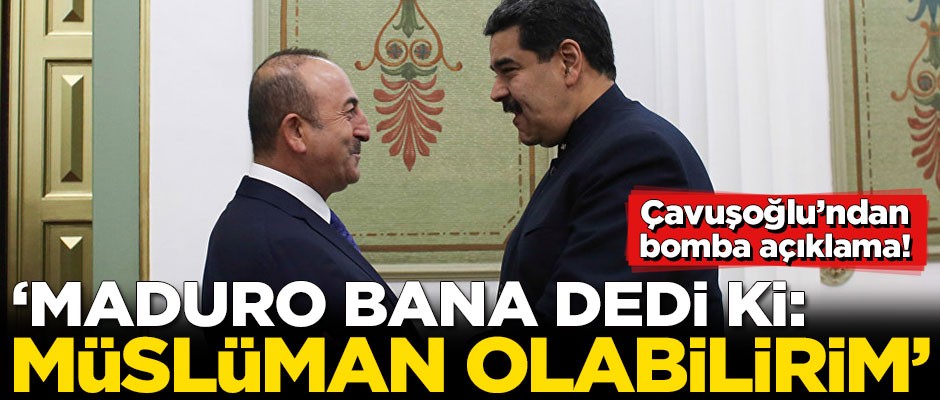 Çavuşoğlu'ndan bomba açıklama! 'Maduro bana dedi ki: Müslüman olabilirim'