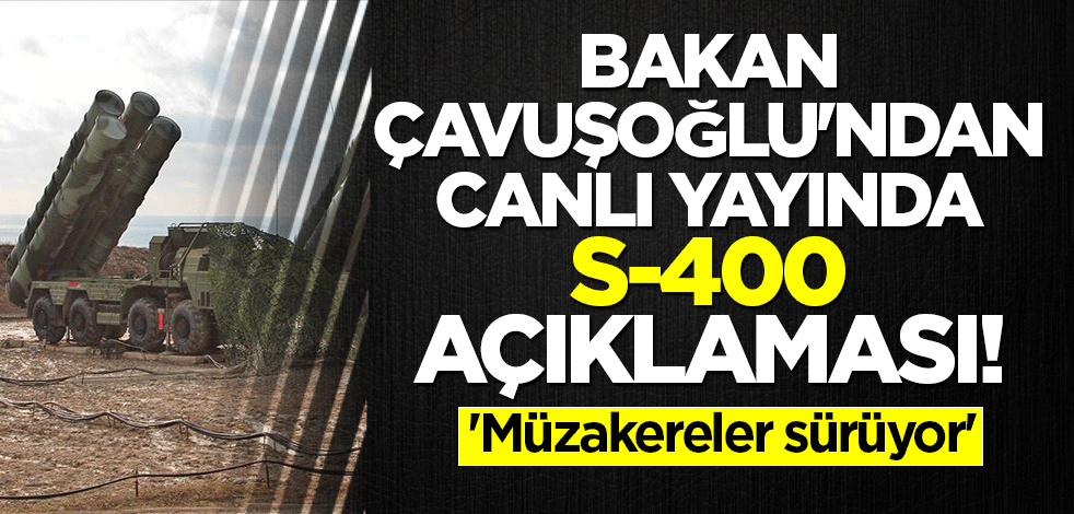 Çavuşoğlu'ndan canlı yayında S-400 açıklaması! 'Müzakereler sürüyor'