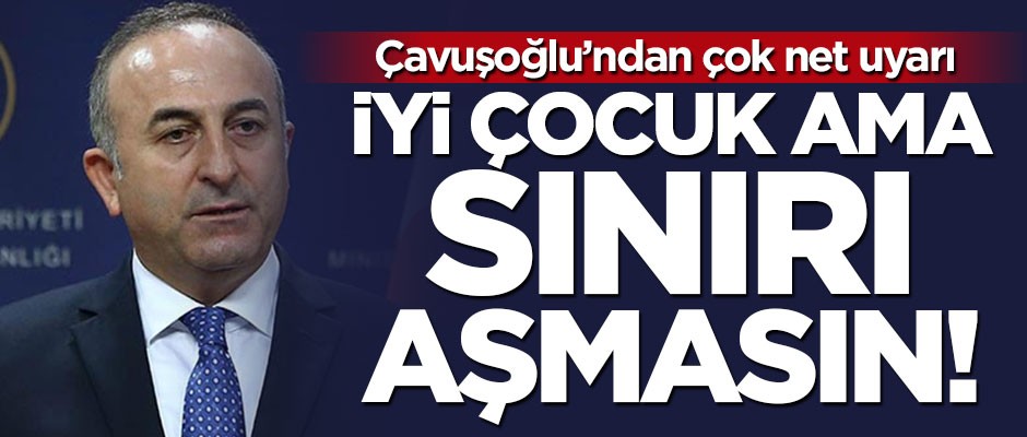 Çavuşoğlu'ndan çok net uyarı: Sınırı aşmasın!