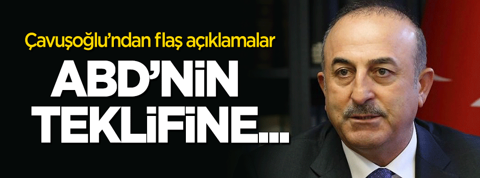 Çavuşoğlu'ndan flaş açıklama: ABD'nin teklifine...