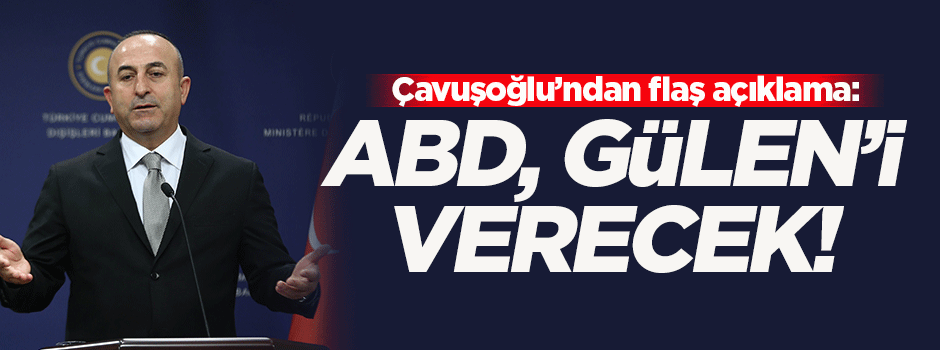 Çavuşoğlu'ndan flaş Gülen açıklaması