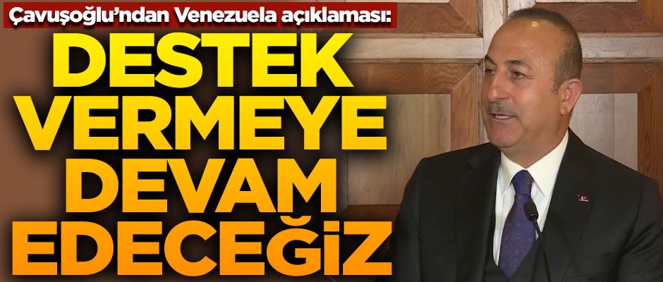 Çavuşoğlu'ndan flaş Venezuela açıklaması! "Destek vermeye devam edeceğiz"