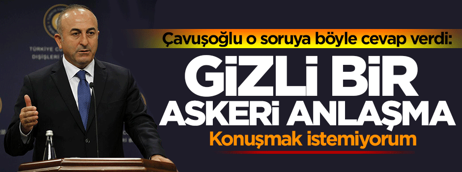 Çavuşoğlu'ndan kritik açıklama: Gizli anlaşma konuşmak istemiyorum