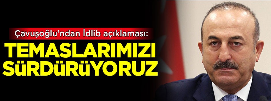 Çavuşoğlu'ndan dikkat çeken İdlib açıklaması!