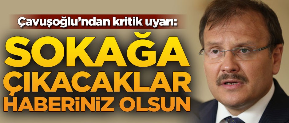 Çavuşoğlu'ndan kritik uyarı: Sokağa inecekler, haberiniz olsun