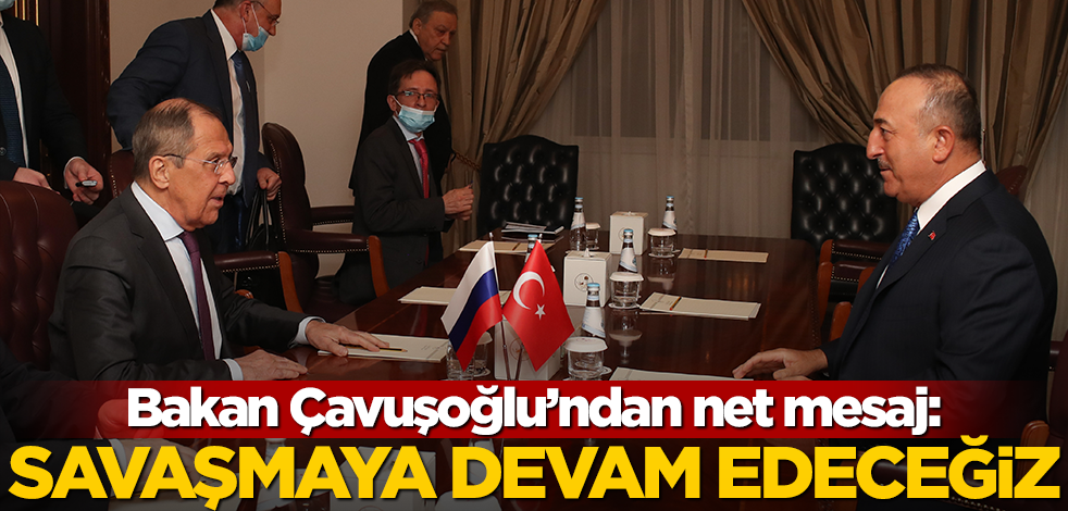 Çavuşoğlu'ndan net açıklama: Türkiye savaşmaya devam edecek