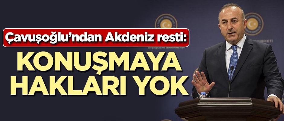 Çavuşoğlu'ndan rest: Konuşmaya hakları yok