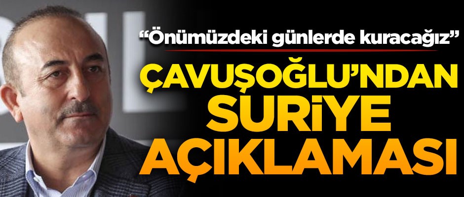 Çavuşoğlu'ndan Suriye açıklaması! "Önümüzdeki günlerde kuracağız"