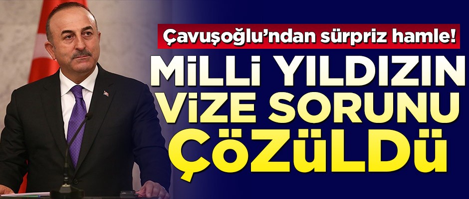Çavuşoğlu’ndan sürpriz hamle! Milli yıldızın vize sorunu çözüldü