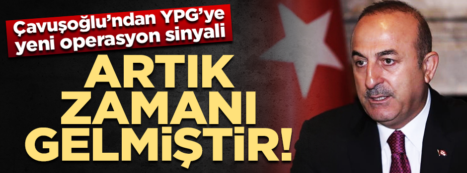 Çavuşoğlu'ndan YPG açıklaması: Artık zamanı gelmiştir!