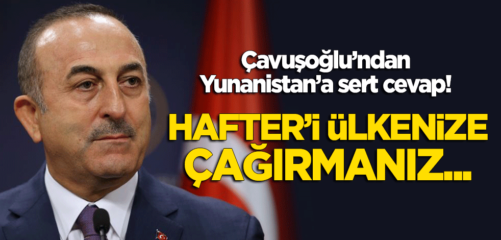 Çavuşoğlu'ndan Yunanistan'a sert 'Libya' cevabı!