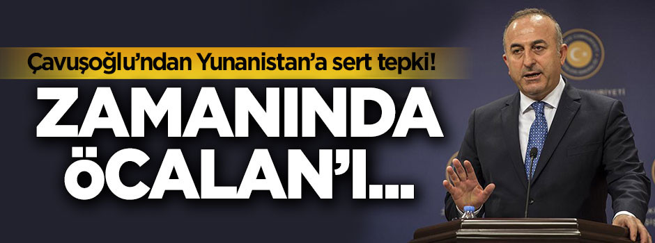 Çavuşoğlu'ndan Yunanistan'a sert tepki! Zamanında Öcalan'ı...