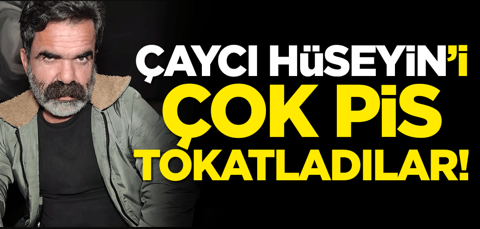 "Çaycı Hüseyin"i çok pis tokatladılar