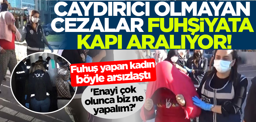 Caydırıcı olmayan cezalar fuhşiyata kapı aralıyor! Fuhuş yapan kadın böyle arsızlaştı: Enayi çok olunca biz ne yapalım?