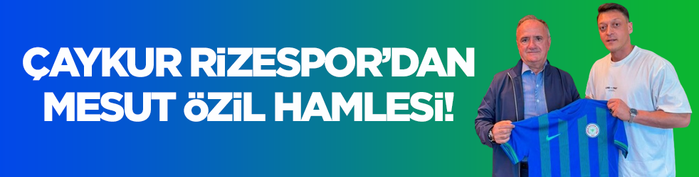Çaykur Rizespor’dan Mesut Özil hamlesi!