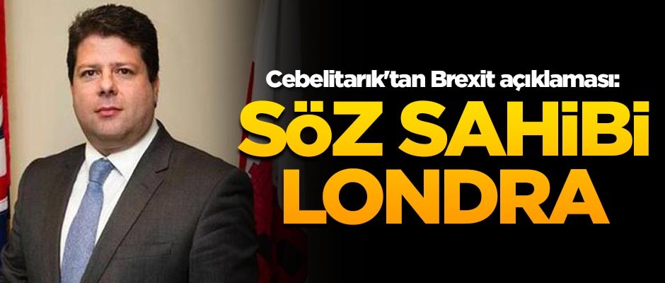 Cebelitarık'tan Brexit açıklaması: Söz sahibi Londra