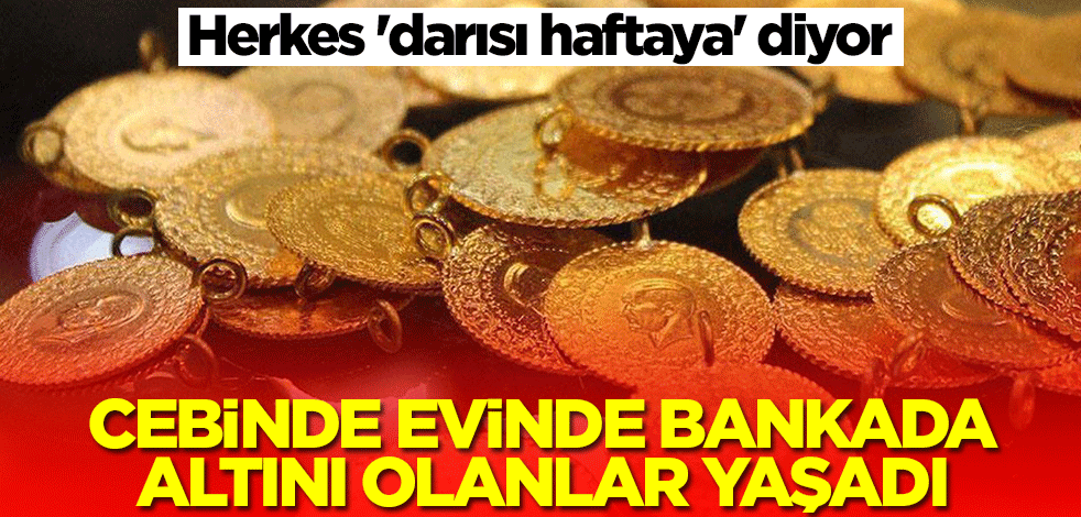 Cebinde, evinde, bankada altını olanlar yaşadı! Herkes 'darısı haftaya' diyor