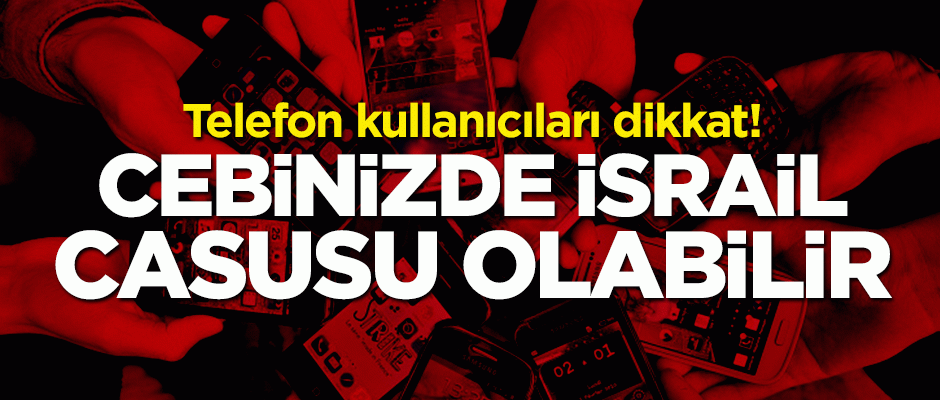 Cebinizde İsrail casusu olabilir