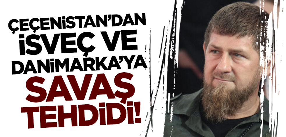 Çeçenistan'dan İsveç ve Danimarka'ya savaş tehdidi!