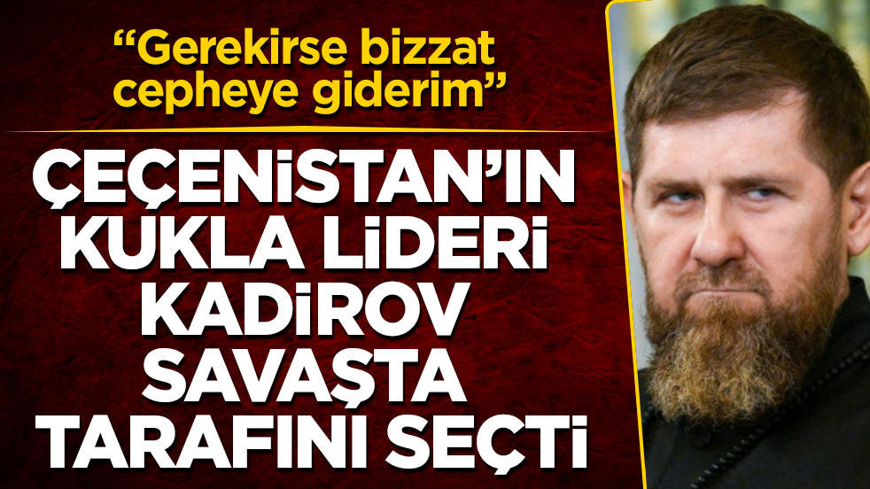 Çeçenistan’ın kukla lideri Kadirov savaşta tarafını seçti: Gerekirse bizzat cepheye giderim