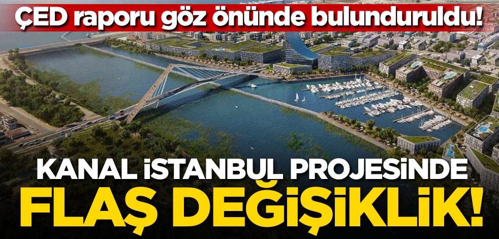 ÇED raporu göz önünde bulunduruldu! Kanal İstanbul projesinde flaş değişiklik