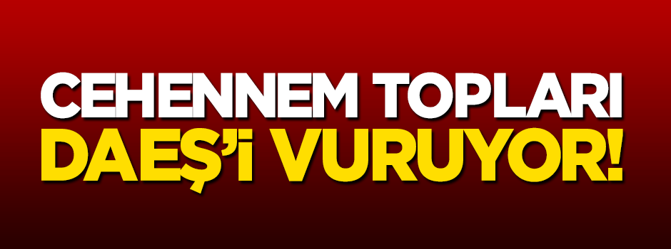 'Cehennem Topları' Cerablus'taki DAEŞ hedeflerini vuruyor