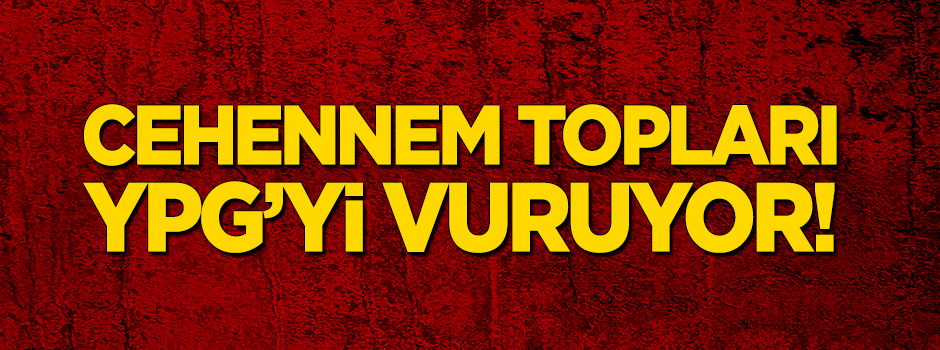 'Cehennem topları' YPG'yi vuruyor!