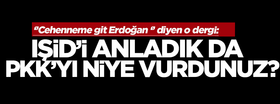 ‘’Cehenneme git Erdoğan ‘’ diyen o derginin operasyon yorumu