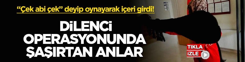 “Çek abi çek” deyip oynayarak içeri girdi! Dilenci operasyonunda şaşırtan anlar