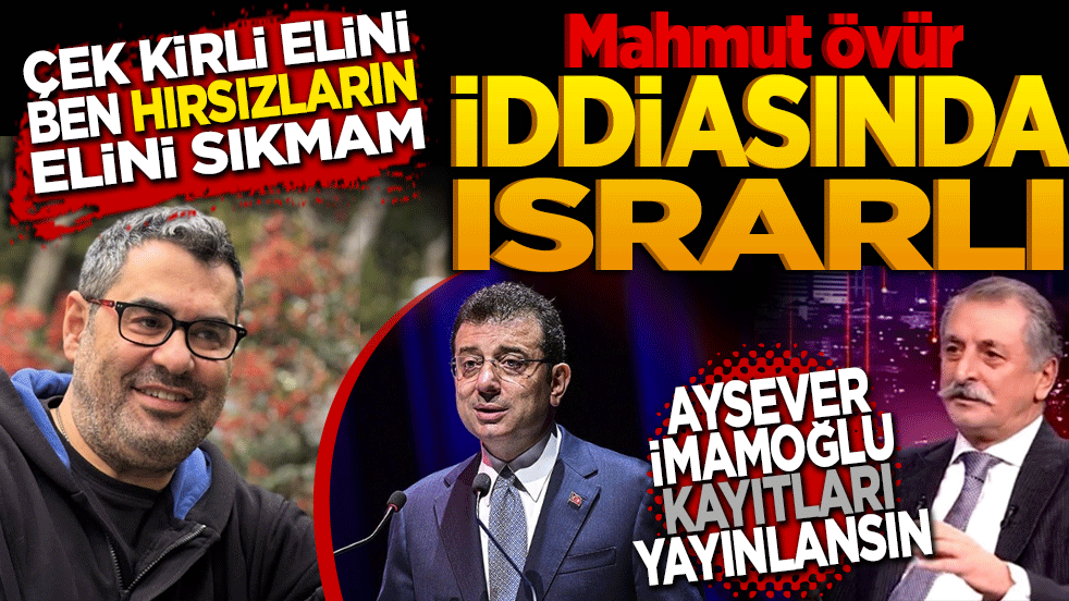 "Çek kirli elini, hırsızların elini sıkmam..." Mahmut Övür iddiasında ısrarlı